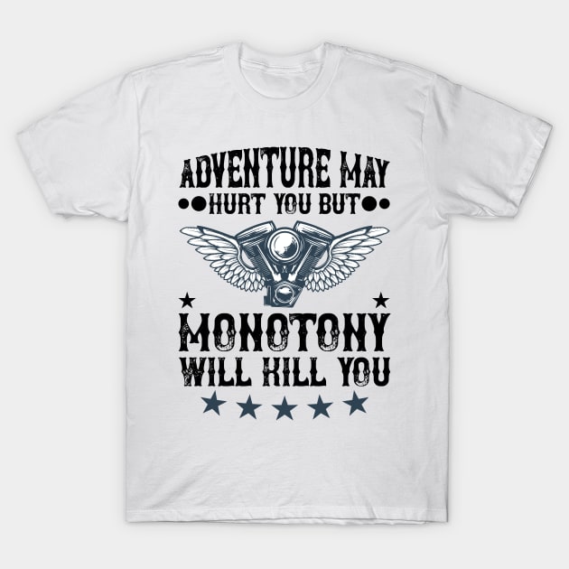 Adventure may hurt you but monotony will kill you T Shirt For Women Men T-Shirt by QueenTees